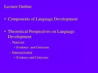 Lecture Outline Components of Language Development Theoretical Perspectives on Language Development Nativist Evidence a