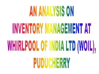 AN ANALYSIS ON INVENTORY MANAGEMENT AT WHIRLPOOL OF INDIA LTD (WOIL), PUDUCHERRY