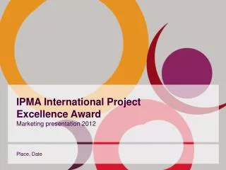 IPMA International Project Excellence Award Marketing presentation 201 2