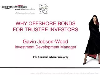 WHY OFFSHORE BONDS FOR TRUSTEE INVESTORS Gavin Jobson-Wood Investment Development Manager