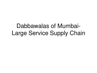 Dabbawalas of Mumbai- Large Service Supply Chain