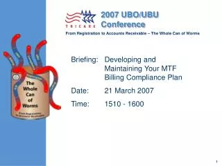 Briefing:	Developing and Maintaining Your MTF Billing Compliance Plan Date:	21 March 2007 Time:	1510 - 1600