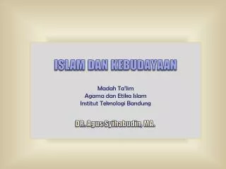 ISLAM DAN KEBUDAYAAN Madah Ta’lim Agama dan Etika Islam Institut Teknologi Bandung