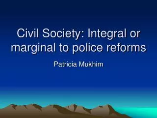 Civil Society: Integral or marginal to police reforms