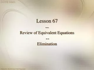 Lesson 67 -- Review of Equivalent Equations -- Elimination