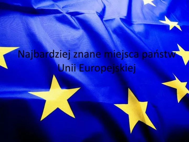 najbardziej znane miejsca pa stw unii europejskiej