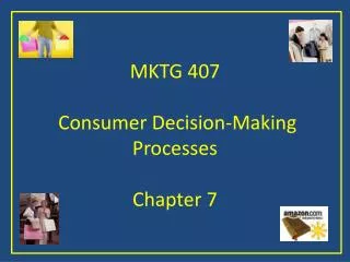 MKTG 407 Consumer Decision-Making Processes Chapter 7