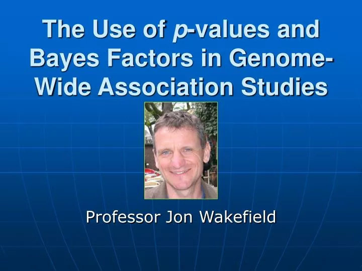 the use of p values and bayes factors in genome wide association studies