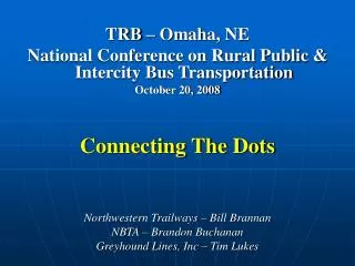 TRB – Omaha, NE National Conference on Rural Public &amp; Intercity Bus Transportation October 20, 2008 Connecting The D