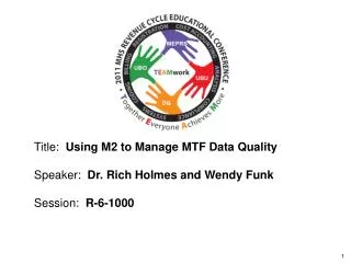 Title: Using M2 to Manage MTF Data Quality Speaker: Dr. Rich Holmes and Wendy Funk Session: R-6-1000