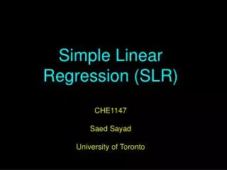 Simple Linear Regression (SLR) CHE1147 Saed Sayad University of Toronto
