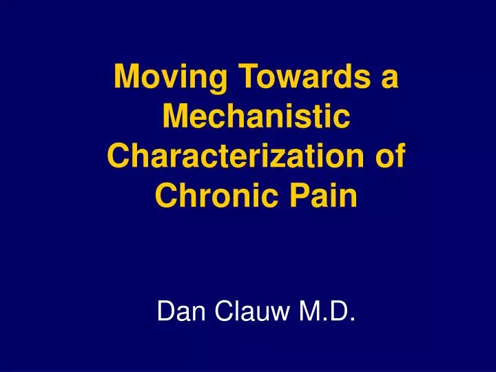 moving towards a mechanistic characterization of chronic pain dan clauw m d