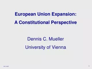 European Union Expansion: A Constitutional Perspective Dennis C. Mueller University of Vienna