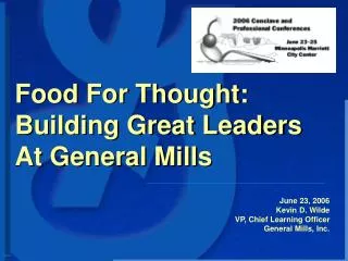 June 23, 2006 Kevin D. Wilde VP, Chief Learning Officer General Mills, Inc.