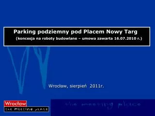 Parking podziemny pod Placem Nowy Targ (koncesja na roboty budowlane – umowa zawarta 16.07.2010 r.)