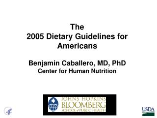 The 2005 Dietary Guidelines for Americans Benjamin Caballero, MD, PhD Center for Human Nutrition