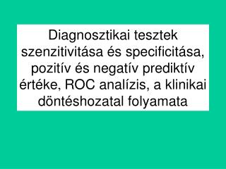 Diagnosztikai tesztek szenzitivitása és specificitása, pozitív és negatív prediktív értéke , ROC analízis , a klinikai