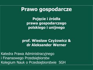 Prawo gospodarcze Pojęcie i źródła prawa gospodarczego polskiego i unijnego prof. Wiesław Czyżowicz &amp; dr Aleksander