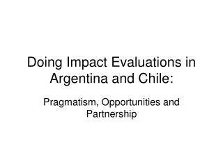 Doing Impact Evaluations in Argentina and Chile: