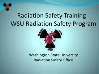 Radiation Safety Training WSU Radiation Safety Program Washington State University Radiation Safety Office