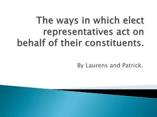 The ways in which elect representatives act on behalf of their constituents.