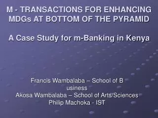 M - TRANSACTIONS FOR ENHANCING MDGs AT BOTTOM OF THE PYRAMID A Case Study for m-Banking in Kenya