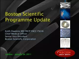 Keith Dawkins MD FRCP FACC FSCAI Chief Medical Officer Senior Vice President Boston Scientific Corporation