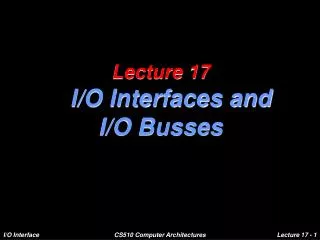 Lecture 17 I/O Interfaces and I/O Busses