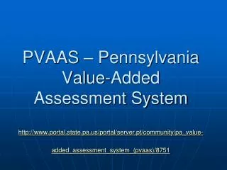 PVAAS – Pennsylvania Value-Added Assessment System http://www.portal.state.pa.us/portal/server.pt/community/pa_value-add