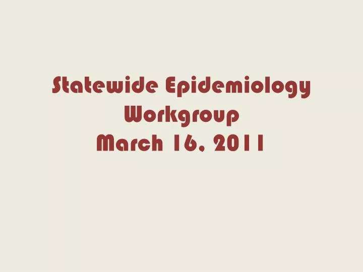statewide epidemiology workgroup march 16 2011