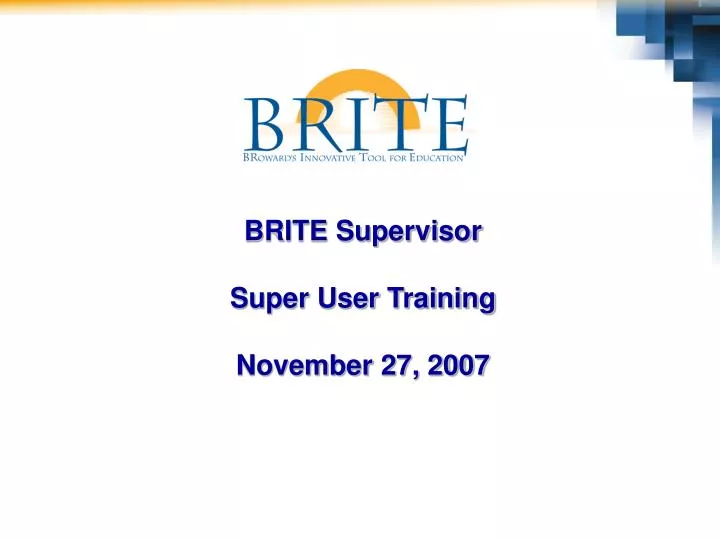 brite supervisor super user training november 27 2007