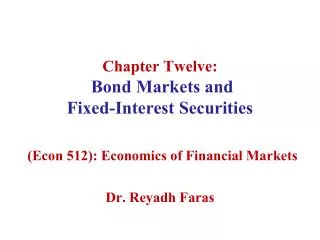 Chapter Twelve: Bond Markets and Fixed-Interest Securities (Econ 512): Economics of Financial Markets Dr. Reyadh Far