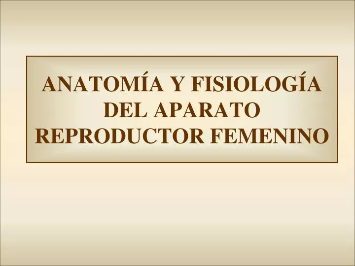 anatom a y fisiolog a del aparato reproductor femenino