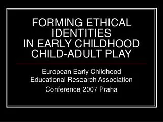 FORMING ETHICAL IDENTITIES IN EARLY CHILDHOOD CHILD-ADULT PLAY