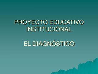 PROYECTO EDUCATIVO INSTITUCIONAL EL DIAGNÓSTICO
