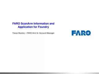 FARO ScanArm Information and Application for Foundry Trevor Murcko – FARO Arm Sr. Account Manager