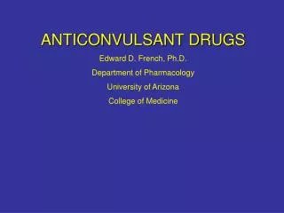ANTICONVULSANT DRUGS Edward D. French, Ph.D. Department of Pharmacology University of Arizona College of Medicine