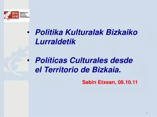 Politika Kulturalak Bizkaiko Lurraldetik Políticas Culturales desde el Territorio de Bizkaia. Sabin Etxean, 08.10.11