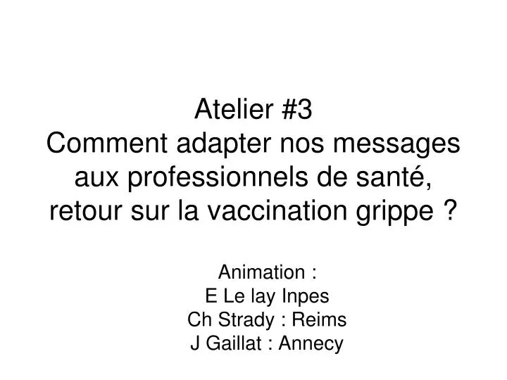 atelier 3 comment adapter nos messages aux professionnels de sant retour sur la vaccination grippe