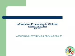 Information Processing in Children Professor. Yarub Khyon Nov. 2007