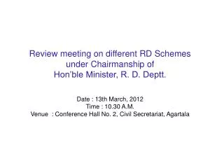 Review meeting on different RD Schemes under Chairmanship of Hon’ble Minister, R. D. Deptt. Date : 13th March, 2012 T