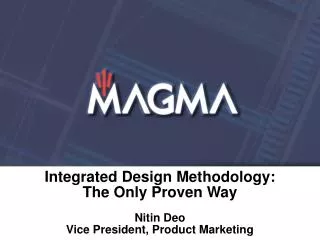 Integrated Design Methodology: The Only Proven Way Nitin Deo Vice President, Product Marketing