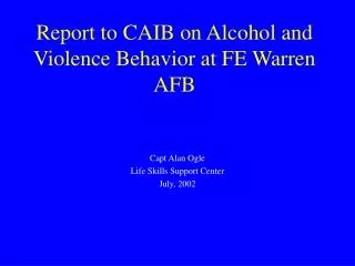 Report to CAIB on Alcohol and Violence Behavior at FE Warren AFB