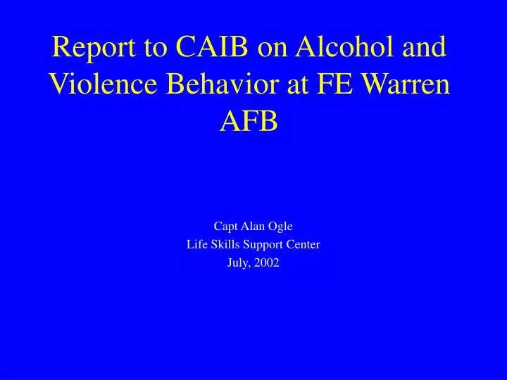 report to caib on alcohol and violence behavior at fe warren afb