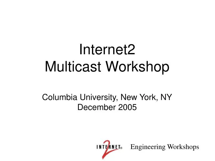 internet2 multicast workshop columbia university new york ny december 2005