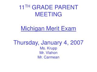 11 TH GRADE PARENT MEETING Michigan Merit Exam Thursday, January 4, 2007 Ms. Krupp Mr. Vlahon Mr. Carmean