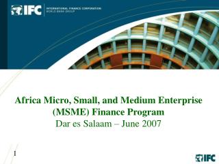 Africa Micro, Small, and Medium Enterprise (MSME) Finance Program Dar es Salaam – June 2007