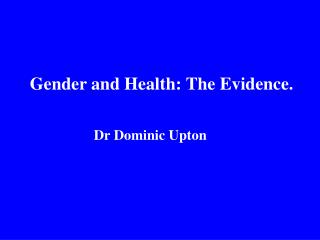 Gender and Health: The Evidence.