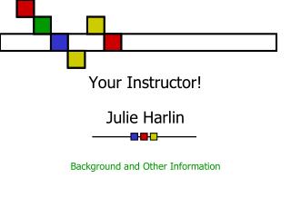 Your Instructor! Julie Harlin