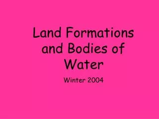 Land Formations and Bodies of Water Winter 2004